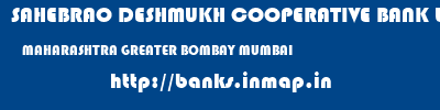 SAHEBRAO DESHMUKH COOPERATIVE BANK LIMITED  MAHARASHTRA GREATER BOMBAY MUMBAI   banks information 